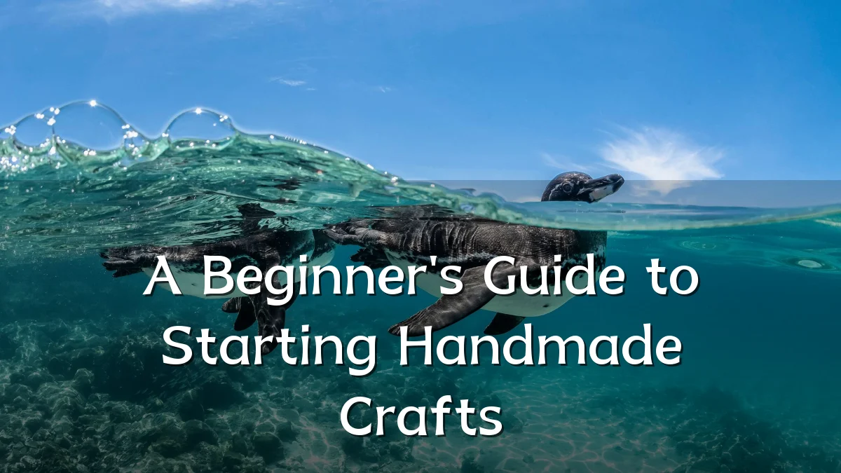 A Beginner's Guide to Starting Handmade Crafts