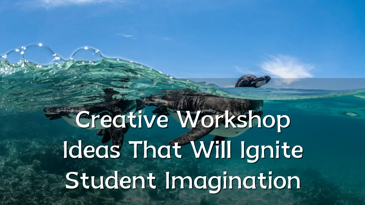 Creative Workshop Ideas That Will Ignite Student Imagination