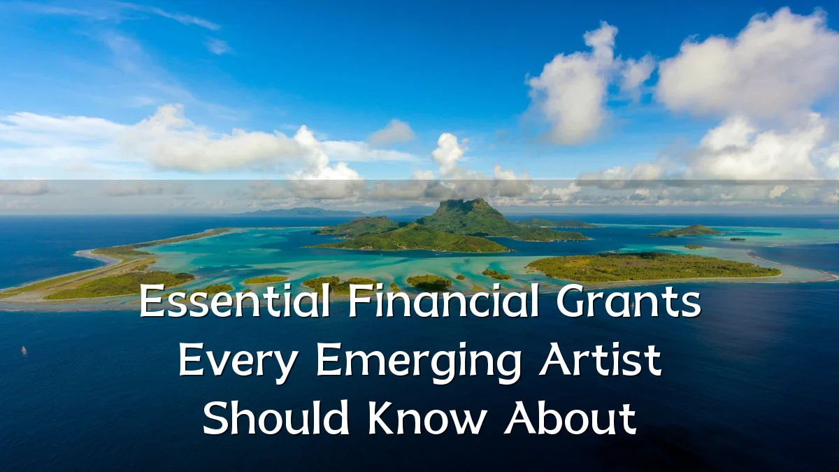 Essential Financial Grants Every Emerging Artist Should Know About