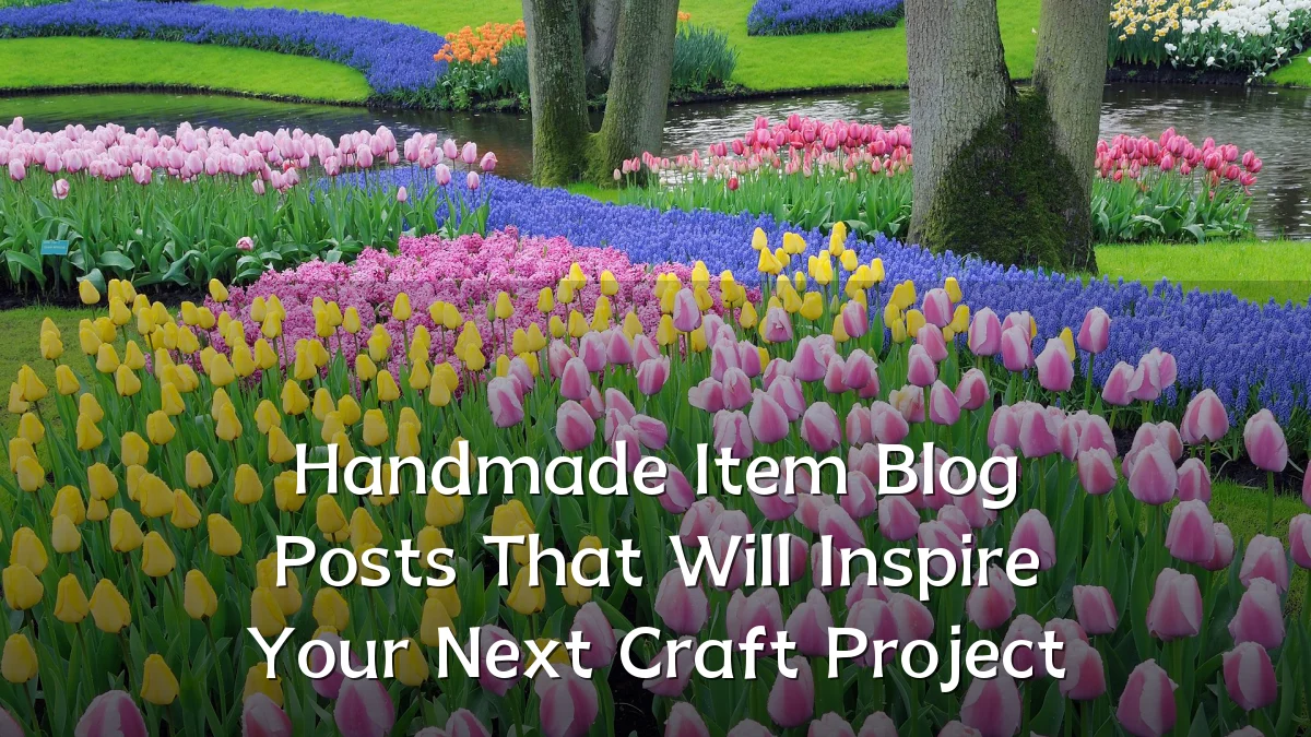 Handmade Item Blog Posts That Will Inspire Your Next Craft Project
