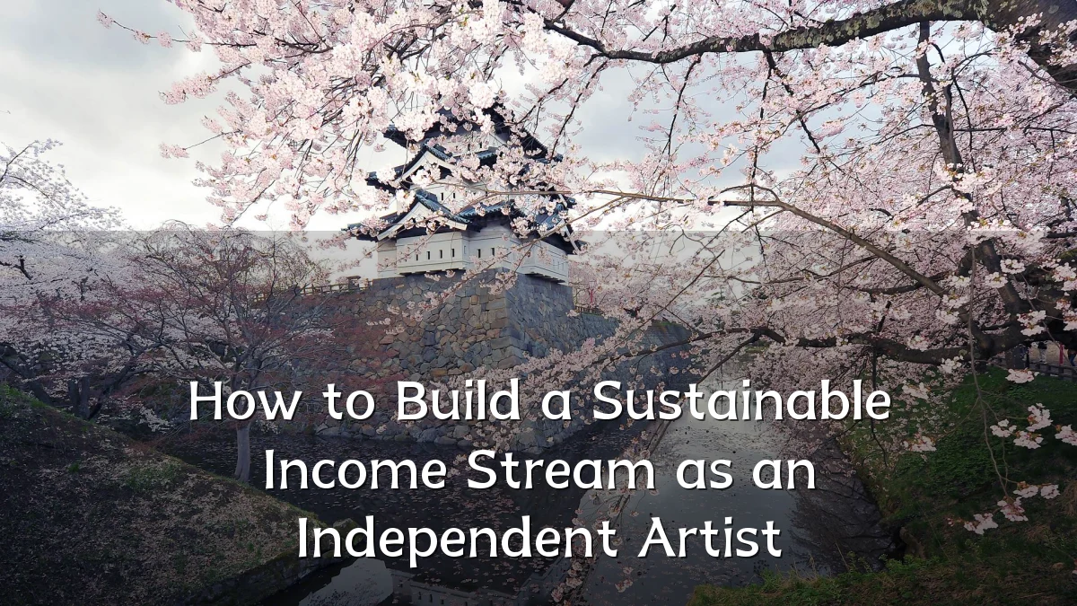 How to Build a Sustainable Income Stream as an Independent Artist