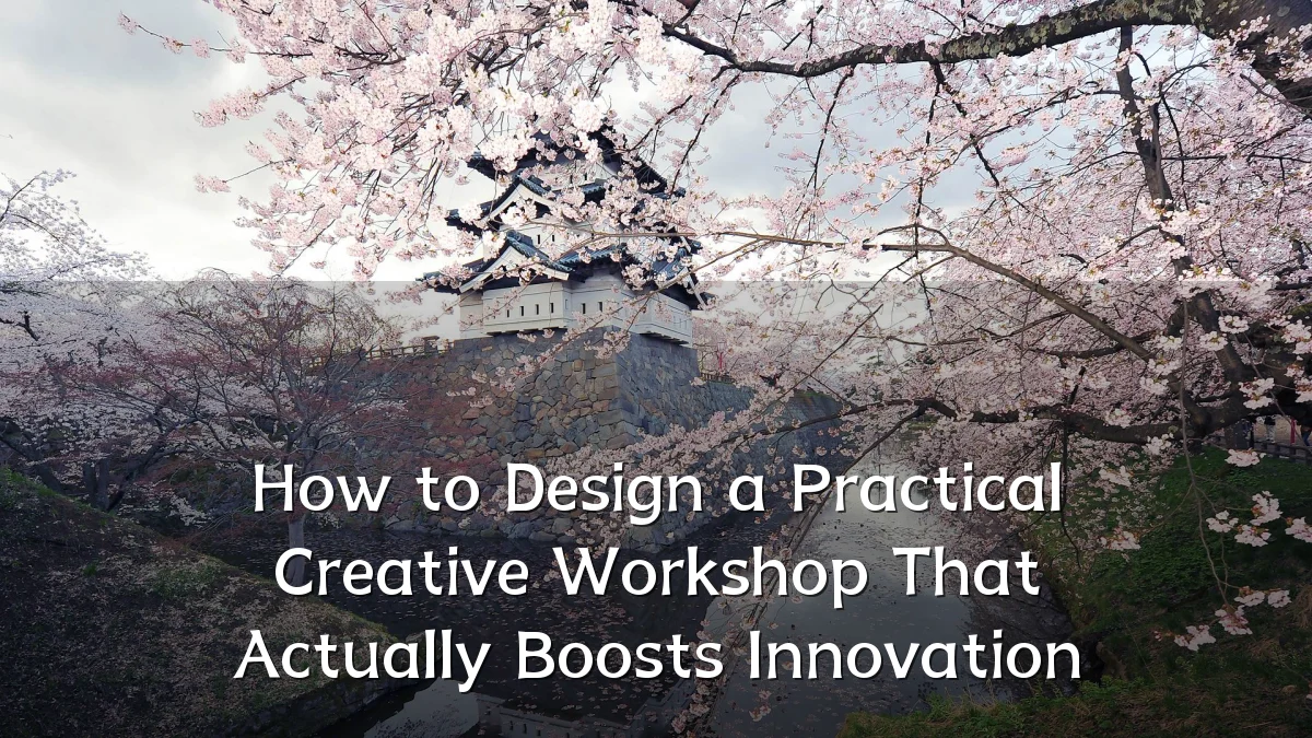 How to Design a Practical Creative Workshop That Actually Boosts Innovation