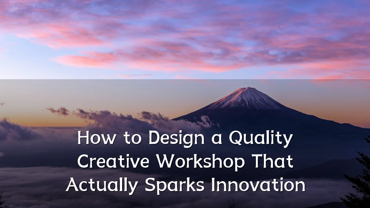 How to Design a Quality Creative Workshop That Actually Sparks Innovation