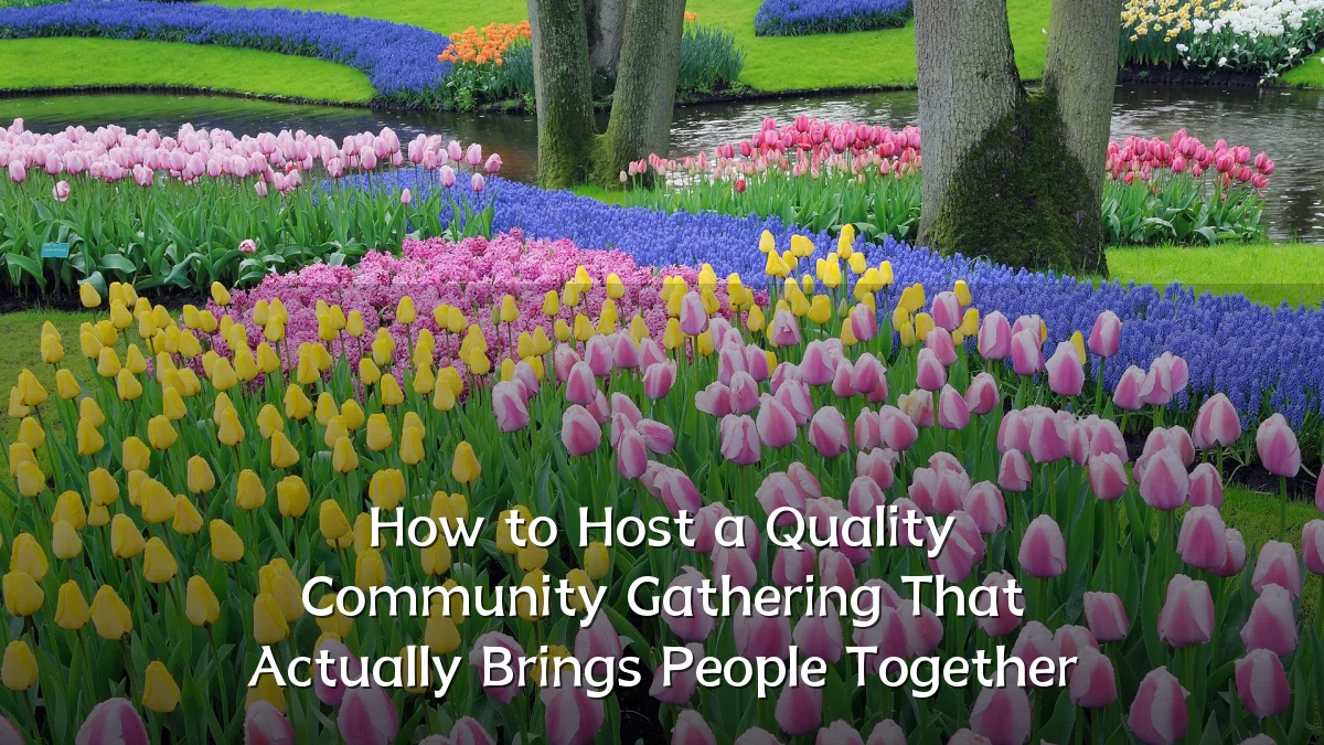 How to Host a Quality Community Gathering That Actually Brings People Together