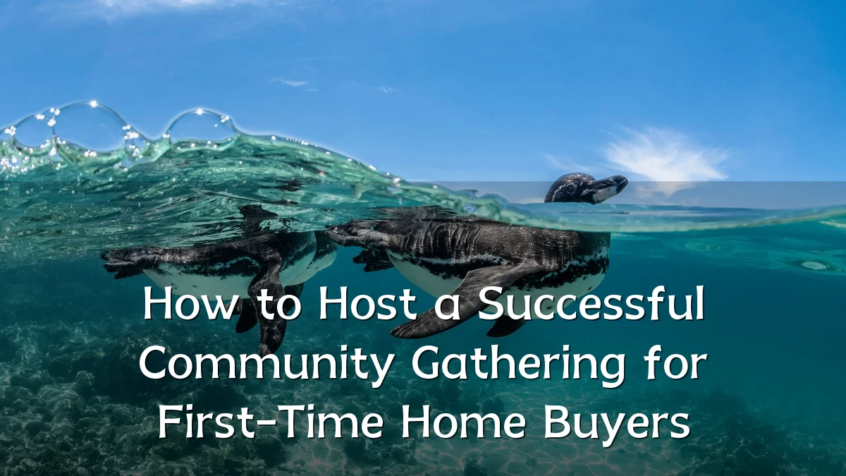 How to Host a Successful Community Gathering for First-Time Home Buyers