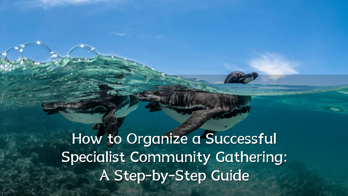 How to Organize a Successful Specialist Community Gathering: A Step-by-Step Guide
