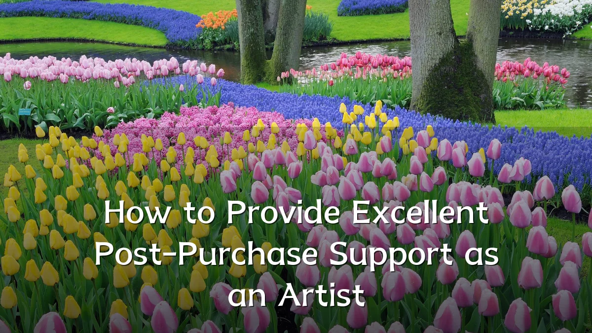 How to Provide Excellent Post-Purchase Support as an Artist