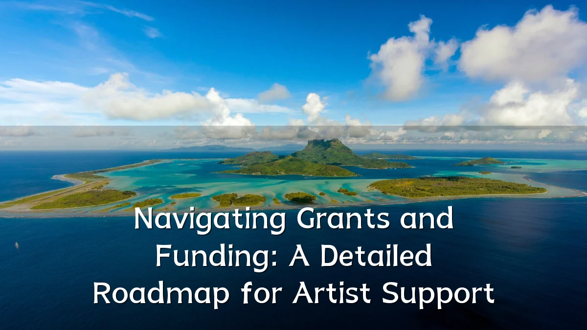 Navigating Grants and Funding: A Detailed Roadmap for Artist Support
