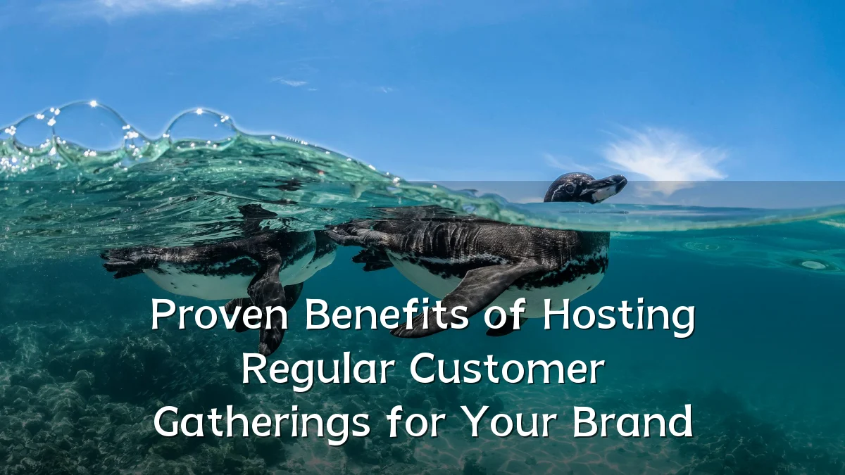 Proven Benefits of Hosting Regular Customer Gatherings for Your Brand