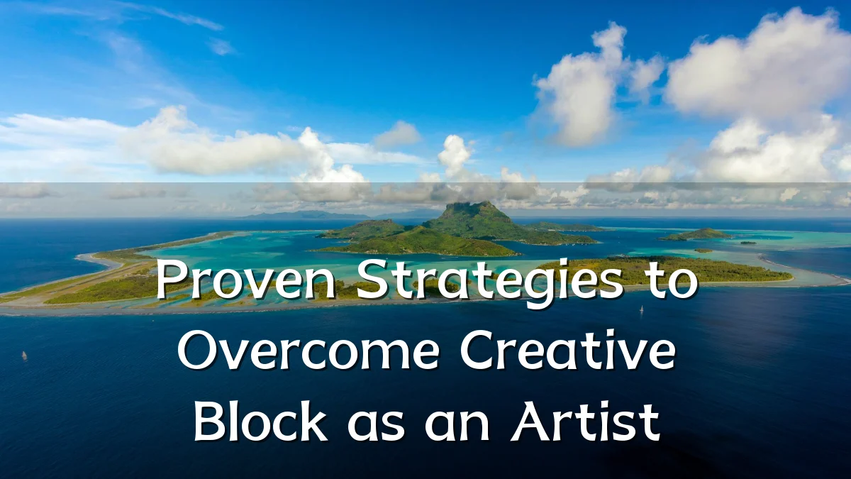 Proven Strategies to Overcome Creative Block as an Artist