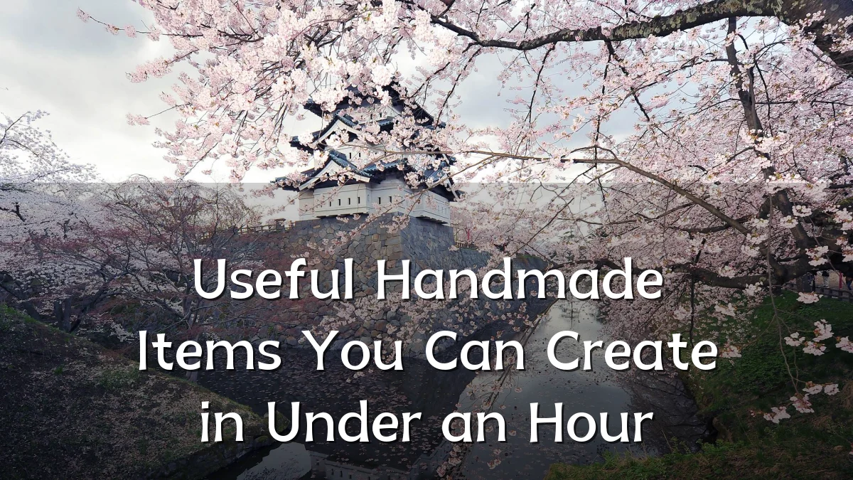 Useful Handmade Items You Can Create in Under an Hour