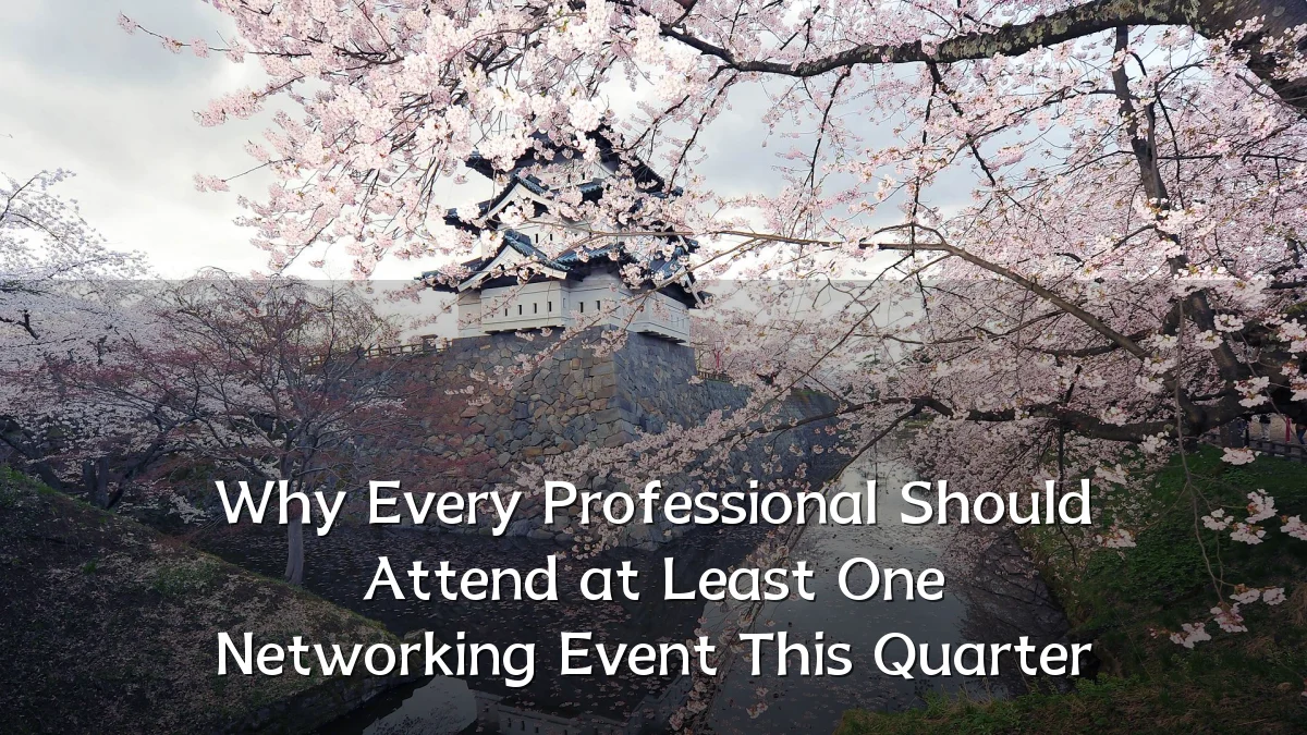 Why Every Professional Should Attend at Least One Networking Event This Quarter