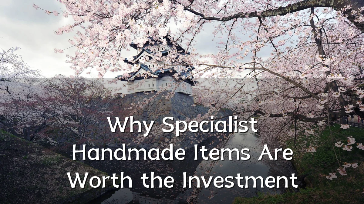 Why Specialist Handmade Items Are Worth the Investment