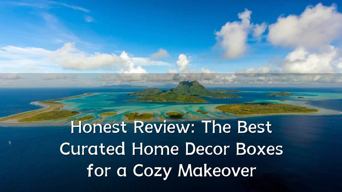 Honest Review: The Best Curated Home Decor Boxes for a Cozy Makeover