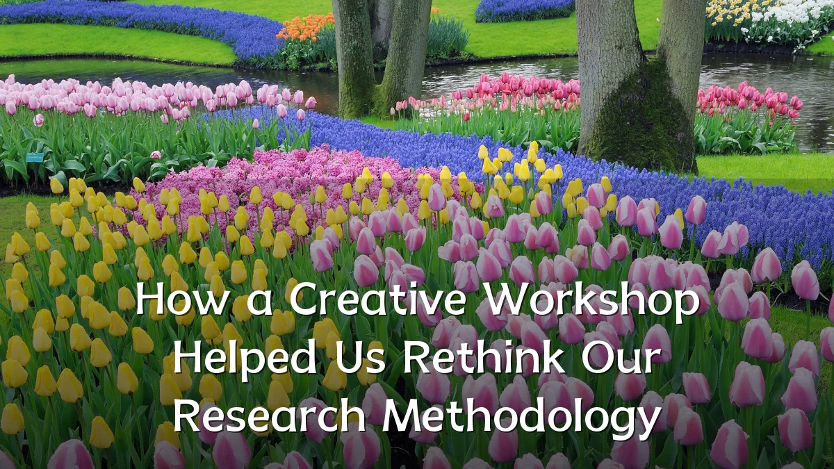How a Creative Workshop Helped Us Rethink Our Research Methodology