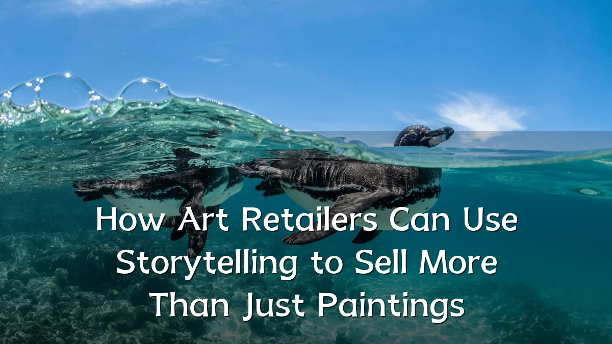 How Art Retailers Can Use Storytelling to Sell More Than Just Paintings
