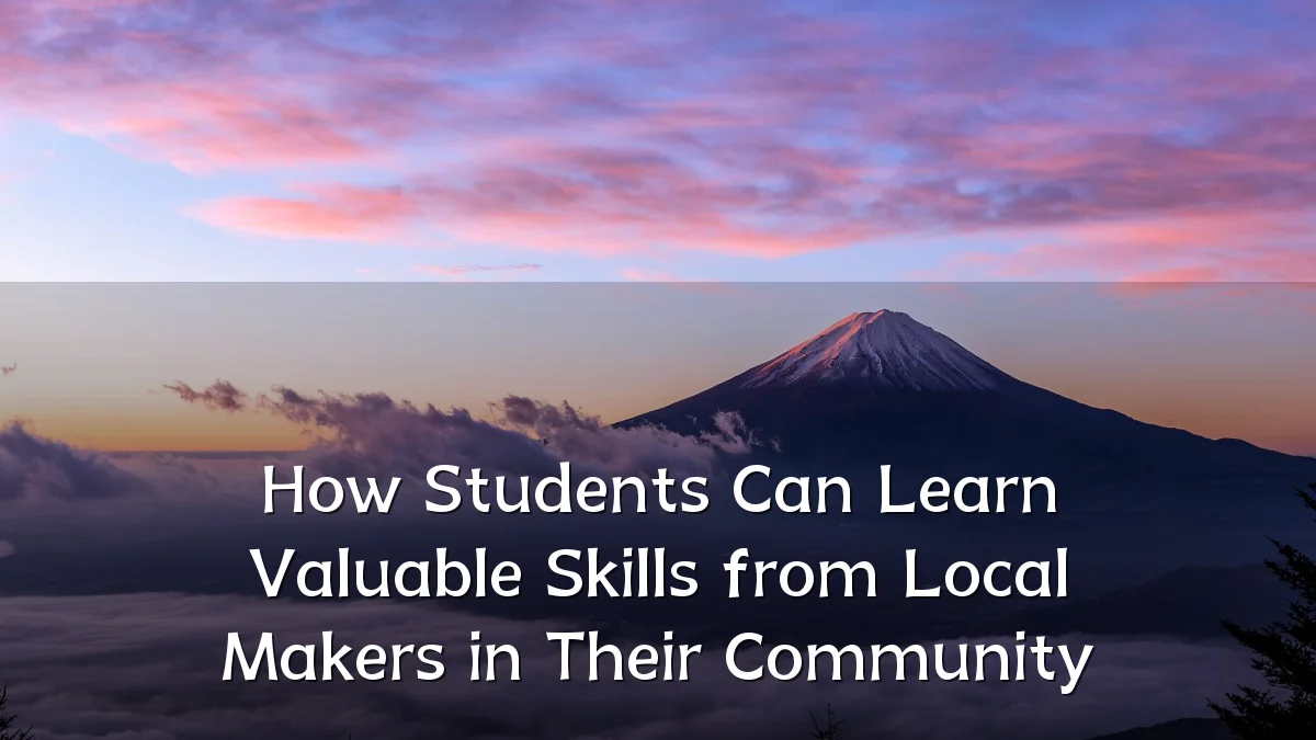 How Students Can Learn Valuable Skills from Local Makers in Their Community