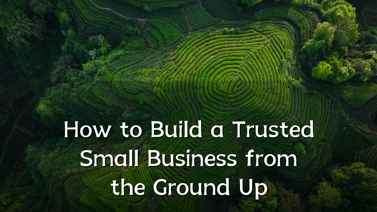 How to Build a Trusted Small Business from the Ground Up