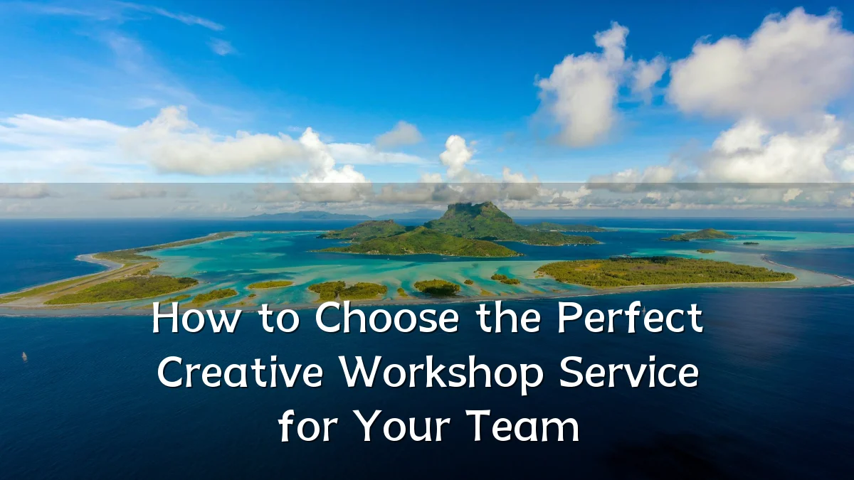 How to Choose the Perfect Creative Workshop Service for Your Team