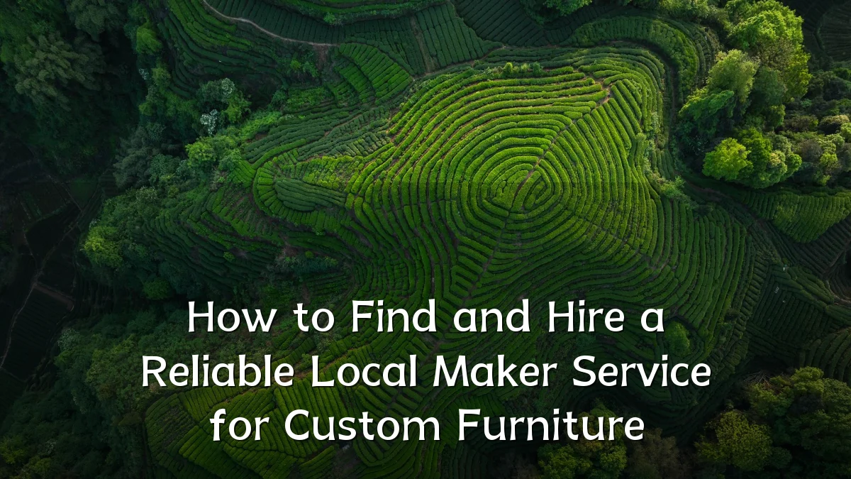 How to Find and Hire a Reliable Local Maker Service for Custom Furniture