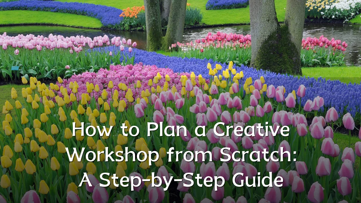 How to Plan a Creative Workshop from Scratch: A Step-by-Step Guide
