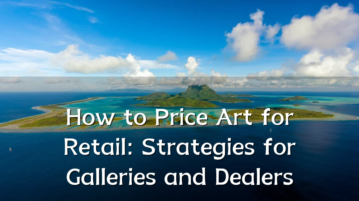 How to Price Art for Retail: Strategies for Galleries and Dealers