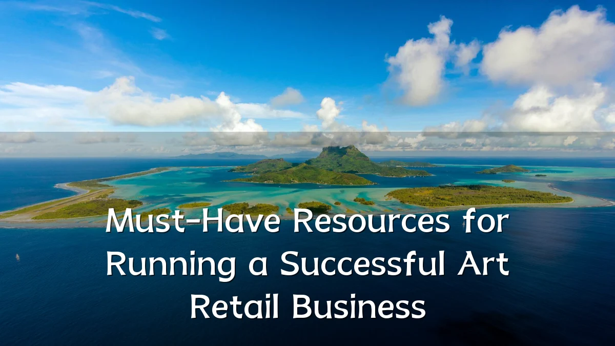 Must-Have Resources for Running a Successful Art Retail Business