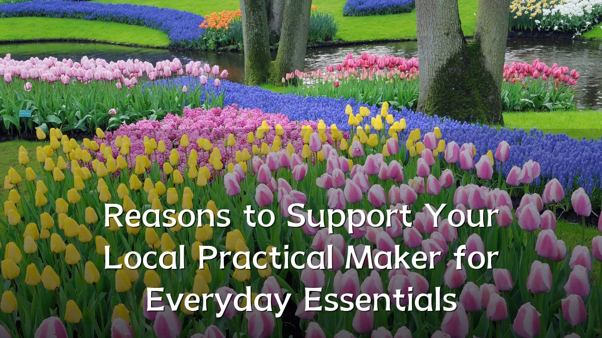 Reasons to Support Your Local Practical Maker for Everyday Essentials