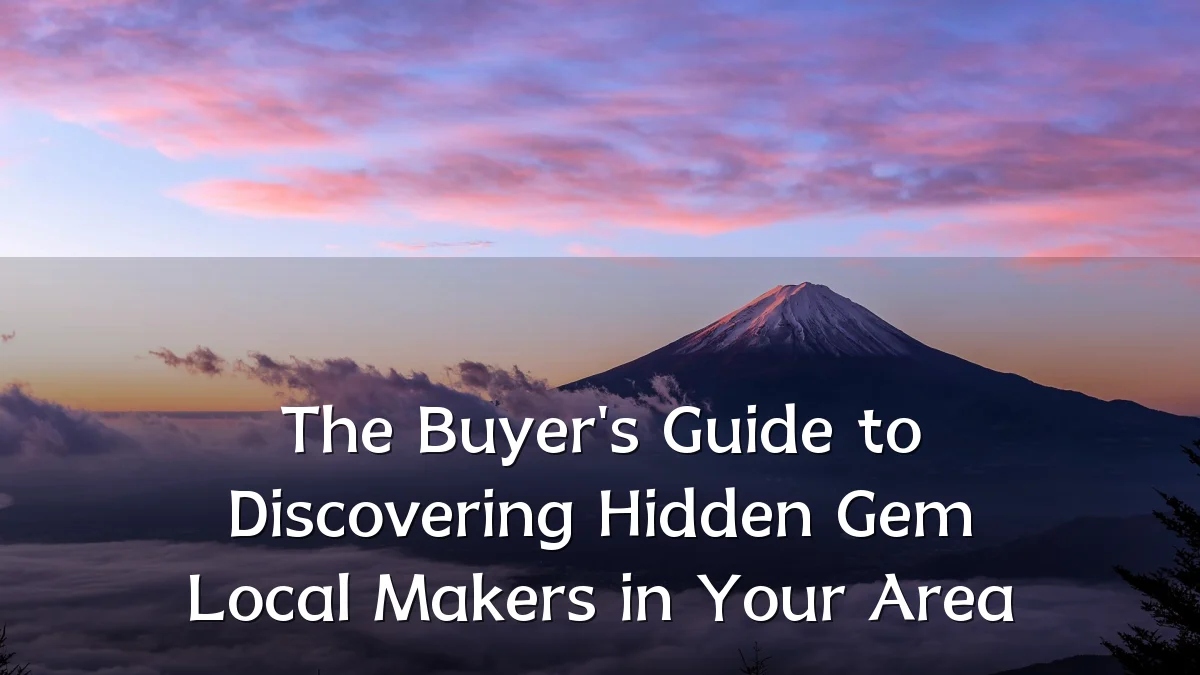 The Buyer's Guide to Discovering Hidden Gem Local Makers in Your Area