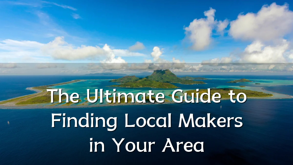 The Ultimate Guide to Finding Local Makers in Your Area