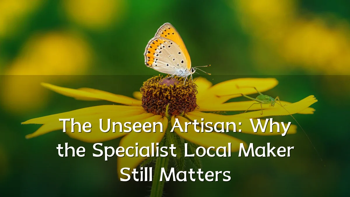 The Unseen Artisan: Why the Specialist Local Maker Still Matters