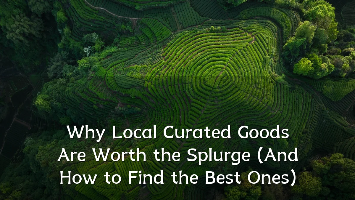 Why Local Curated Goods Are Worth the Splurge (And How to Find the Best Ones)