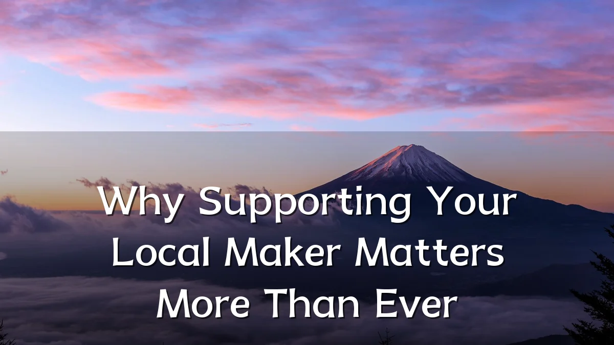 Why Supporting Your Local Maker Matters More Than Ever
