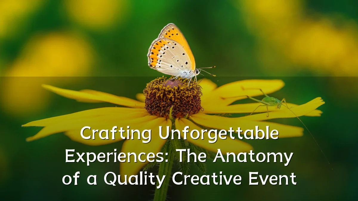 Crafting Unforgettable Experiences: The Anatomy of a Quality Creative Event