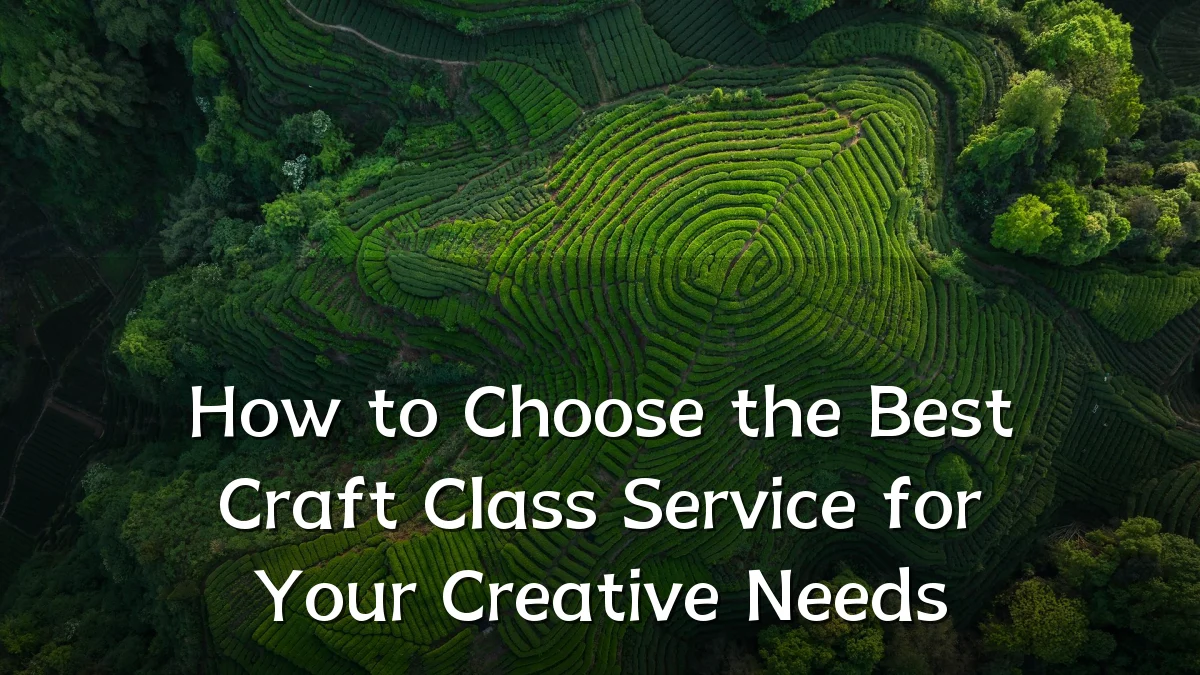 How to Choose the Best Craft Class Service for Your Creative Needs