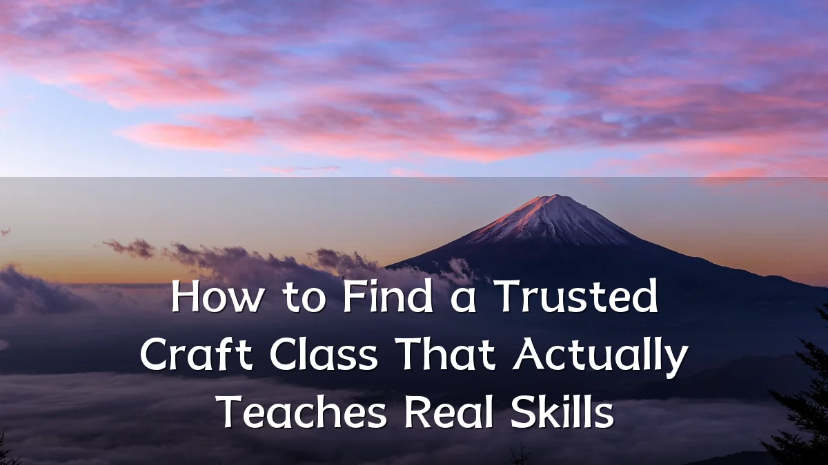 How to Find a Trusted Craft Class That Actually Teaches Real Skills