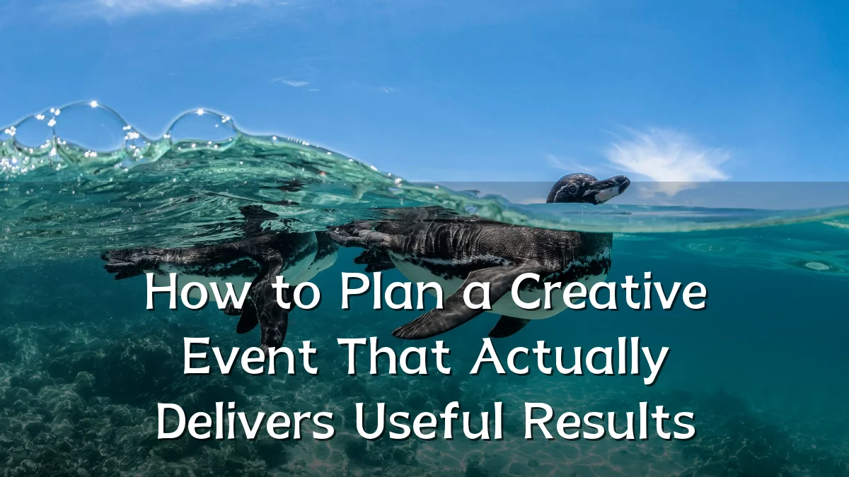 How to Plan a Creative Event That Actually Delivers Useful Results