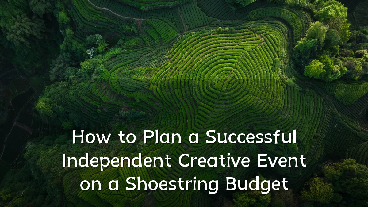 How to Plan a Successful Independent Creative Event on a Shoestring Budget