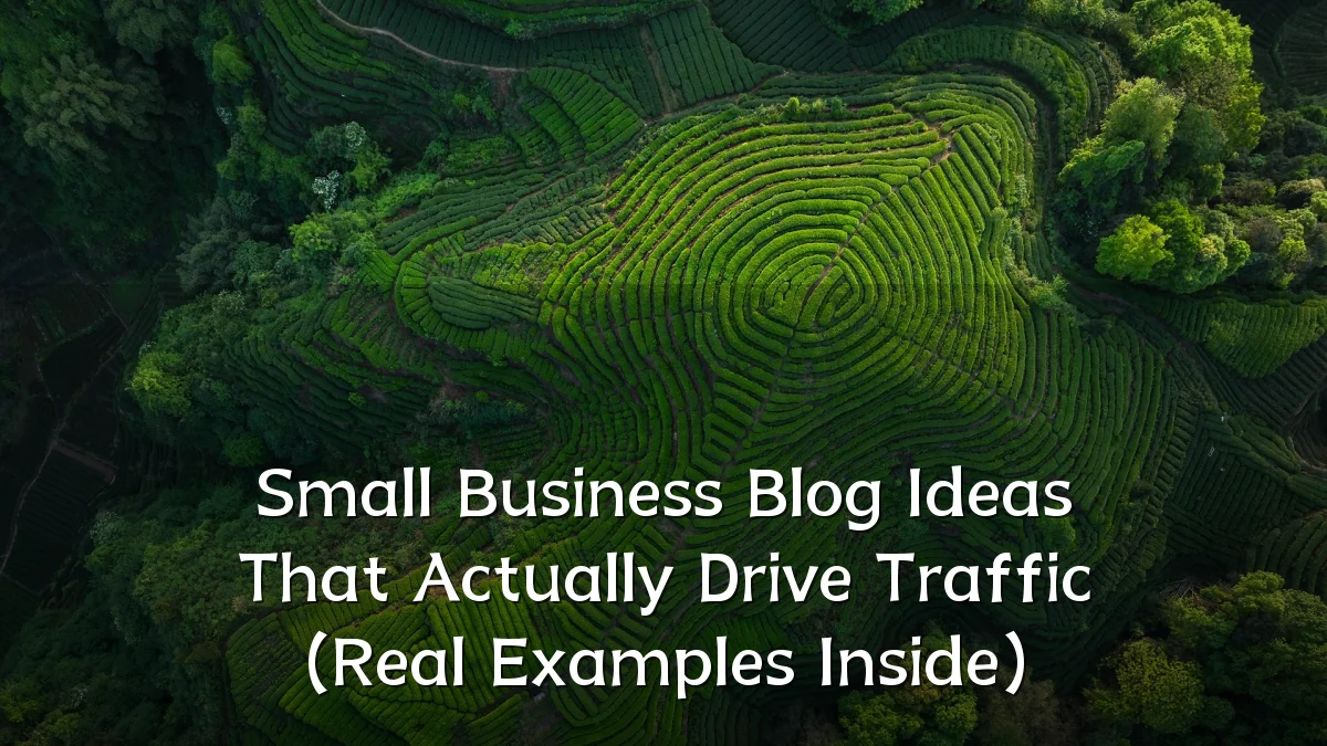 Small Business Blog Ideas That Actually Drive Traffic (Real Examples Inside)