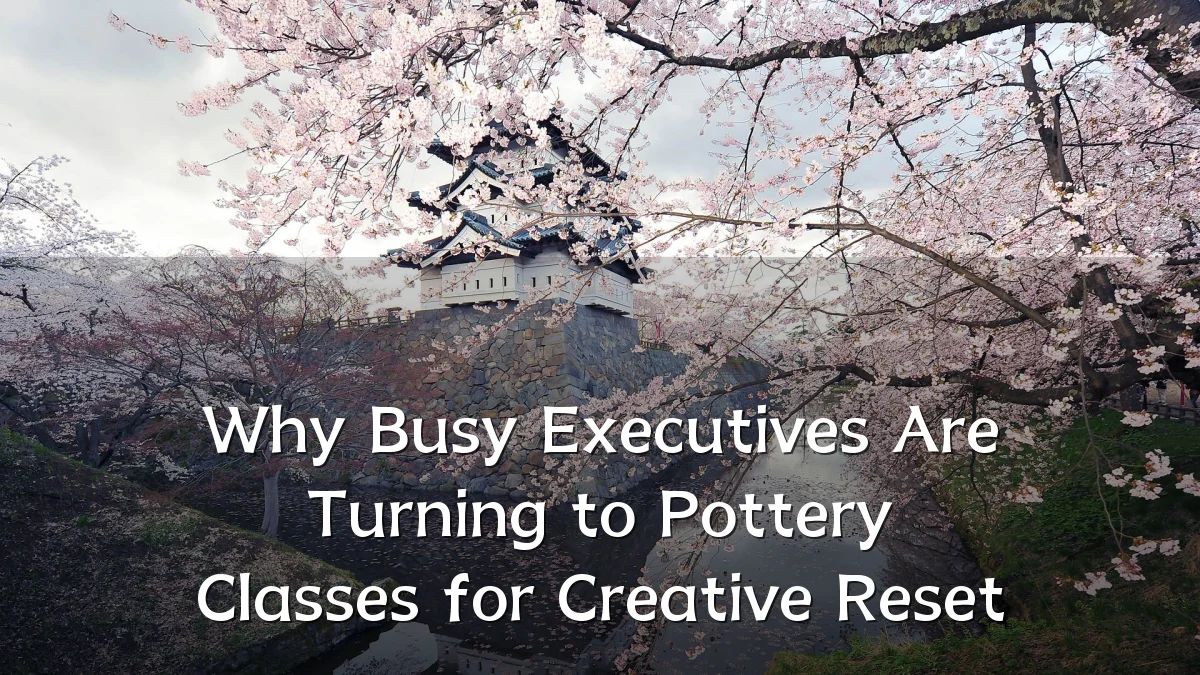 Why Busy Executives Are Turning to Pottery Classes for Creative Reset